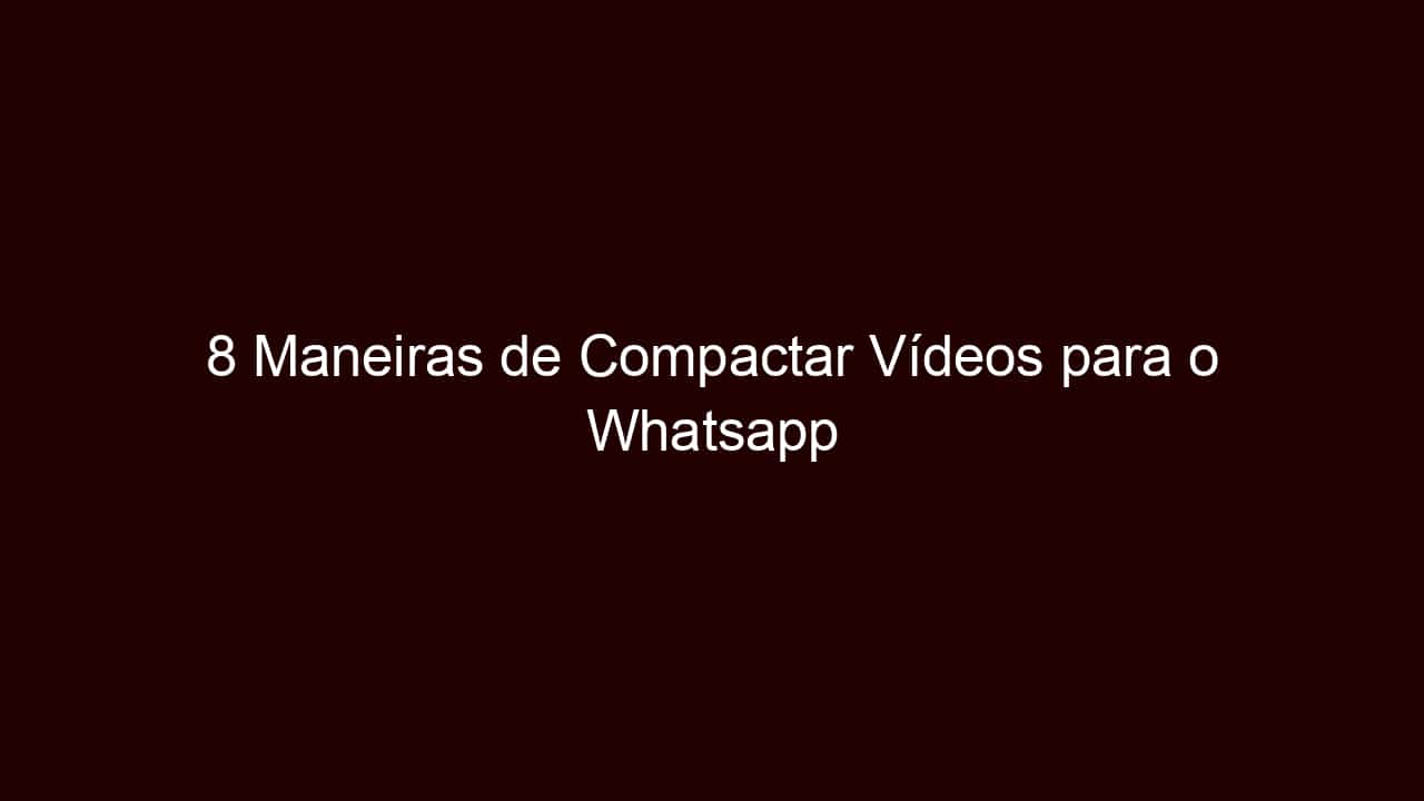 8 maneiras de compactar vídeos para o whatsapp online sem complicações