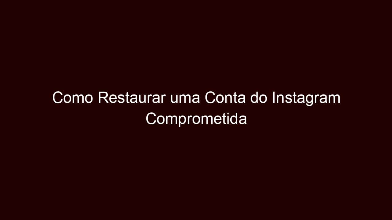 como restaurar uma conta do instagram comprometida