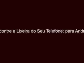 encontre a lixeira do seu telefone: para android e ios