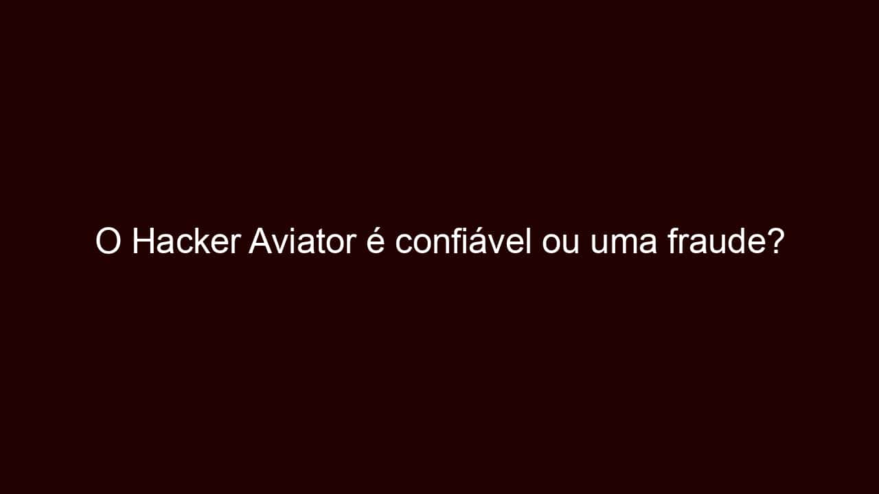 o hacker aviator é confiável ou uma fraude?