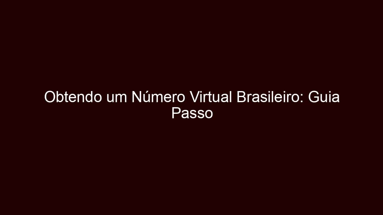 obtendo um número virtual brasileiro: guia passo a passo